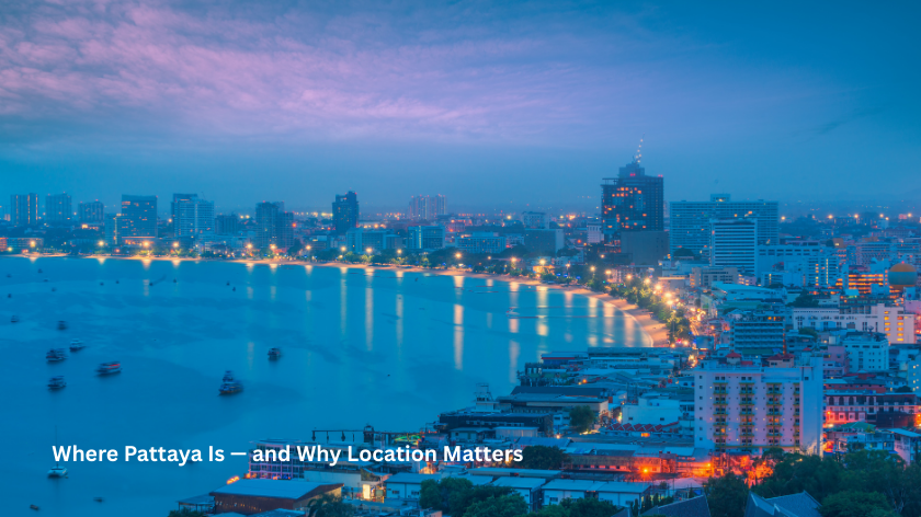 Where Pattaya Is and Why Location Matters